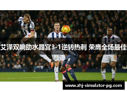 艾泽双响助水晶宫3-1逆转热刺 荣膺全场最佳 艾泽双响助水晶宫3-1逆转热刺 荣膺全场最佳