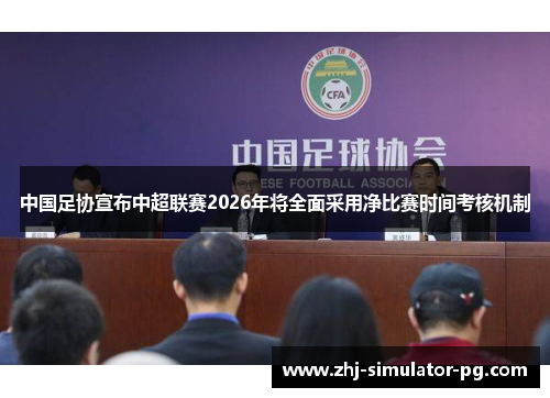 中国足协宣布中超联赛2026年将全面采用净比赛时间考核机制