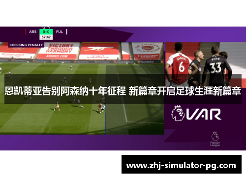 恩凯蒂亚告别阿森纳十年征程 新篇章开启足球生涯新篇章