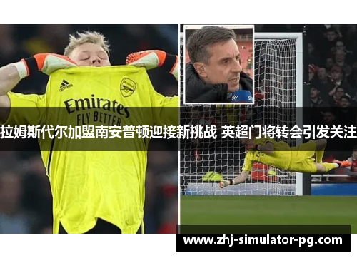 拉姆斯代尔加盟南安普顿迎接新挑战 英超门将转会引发关注