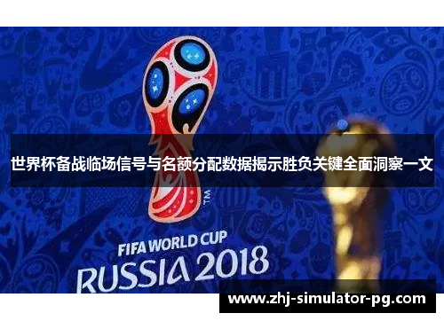 世界杯备战临场信号与名额分配数据揭示胜负关键全面洞察一文 世界杯备战临场信号与名额分配数据揭示胜负关键全面洞察一文