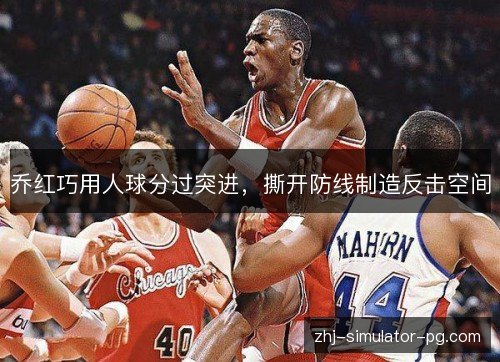 乔红巧用人球分过突进，撕开防线制造反击空间