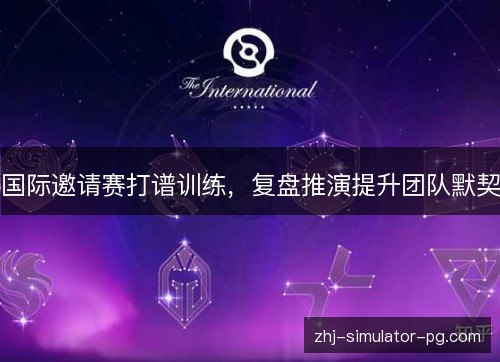 国际邀请赛打谱训练，复盘推演提升团队默契
